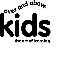 OVER AND ABOVE KIDS THE ART OF LEARNING trademark