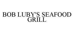 BOB LUBY'S SEAFOOD GRILL trademark