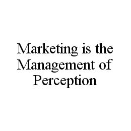 MARKETING IS THE MANAGEMENT OF PERCEPTION trademark