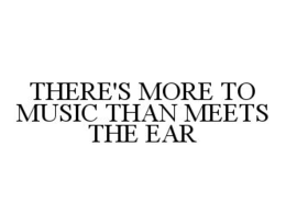 THERE'S MORE TO MUSIC THAN MEETS THE EAR trademark
