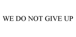 WE DO NOT GIVE UP trademark