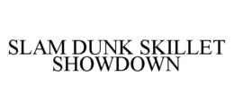 SLAM DUNK SKILLET SHOWDOWN trademark