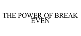 THE POWER OF BREAK EVEN trademark
