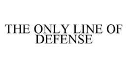 THE ONLY LINE OF DEFENSE trademark