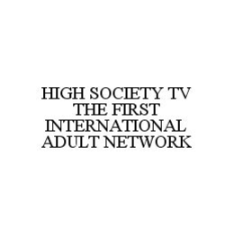 HIGH SOCIETY TV THE FIRST INTERNATIONAL ADULT NETWORK trademark