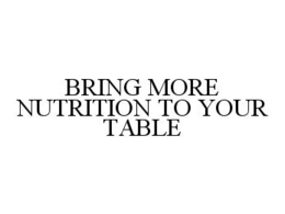 BRING MORE NUTRITION TO YOUR TABLE trademark