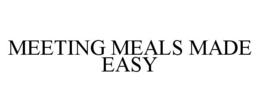 MEETING MEALS MADE EASY trademark