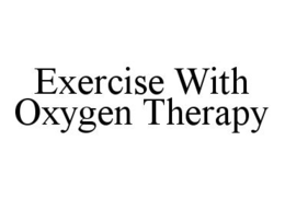 EXERCISE WITH OXYGEN THERAPY trademark