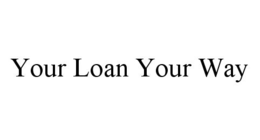 YOUR LOAN YOUR WAY trademark