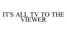 IT'S ALL TV TO THE VIEWER trademark