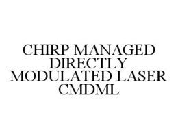 CHIRP MANAGED DIRECTLY MODULATED LASER CMDML trademark