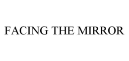 FACING THE MIRROR trademark