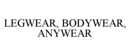 LEGWEAR, BODYWEAR, ANYWEAR trademark