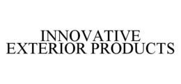 INNOVATIVE EXTERIOR PRODUCTS trademark