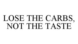 LOSE THE CARBS, NOT THE TASTE trademark