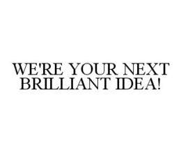 WE'RE YOUR NEXT BRILLIANT IDEA! trademark