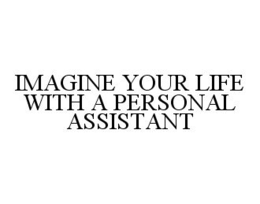 IMAGINE YOUR LIFE WITH A PERSONAL ASSISTANT trademark