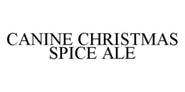 CANINE CHRISTMAS SPICE ALE trademark