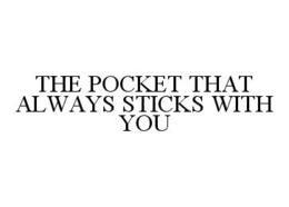 THE POCKET THAT ALWAYS STICKS WITH YOU trademark