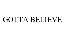 GOTTA BELIEVE trademark