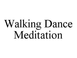 WALKING DANCE MEDITATION trademark