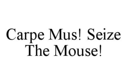 CARPE MUS! SEIZE THE MOUSE! trademark