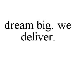 DREAM BIG. WE DELIVER. trademark