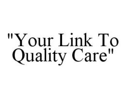 "YOUR LINK TO QUALITY CARE" trademark