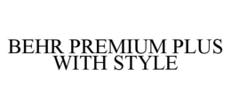 BEHR PREMIUM PLUS WITH STYLE trademark