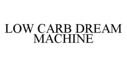 LOW CARB DREAM MACHINE trademark