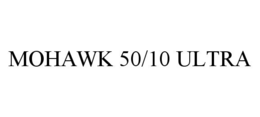 MOHAWK 50/10 ULTRA trademark