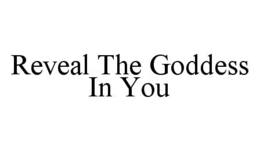 REVEAL THE GODDESS IN YOU trademark