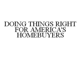 DOING THINGS RIGHT FOR AMERICA'S HOMEBUYERS trademark