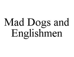 MAD DOGS AND ENGLISHMEN trademark