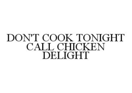 DON'T COOK TONIGHT CALL CHICKEN DELIGHT trademark