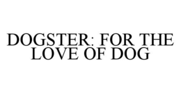 DOGSTER: FOR THE LOVE OF DOG trademark