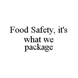 FOOD SAFETY, IT'S WHAT WE PACKAGE trademark