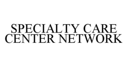 SPECIALTY CARE CENTER NETWORK trademark