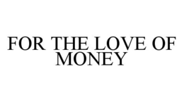 FOR THE LOVE OF MONEY trademark