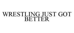 WRESTLING JUST GOT BETTER trademark
