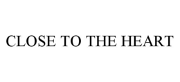 CLOSE TO THE HEART trademark