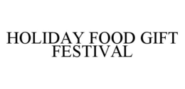 HOLIDAY FOOD GIFT FESTIVAL trademark
