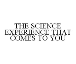 THE SCIENCE EXPERIENCE THAT COMES TO YOU trademark