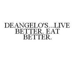 DEANGELO'S...LIVE BETTER. EAT BETTER. trademark