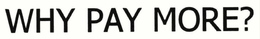 WHY PAY MORE? trademark
