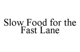 SLOW FOOD FOR THE FAST LANE trademark