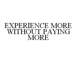 EXPERIENCE MORE WITHOUT PAYING MORE trademark