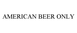 AMERICAN BEER ONLY trademark