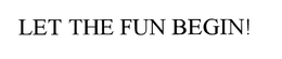 LET THE FUN BEGIN! trademark