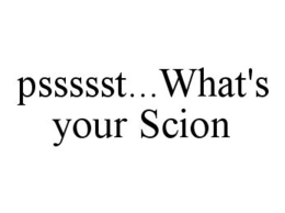 PSSSSST...WHAT'S YOUR SCION trademark